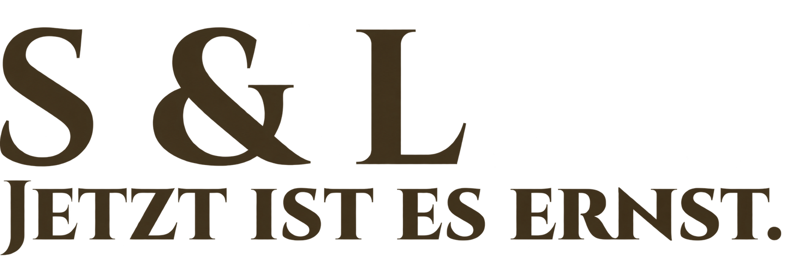 S & L – Jetzt ist es ernst.